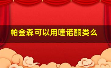 帕金森可以用喹诺酮类么