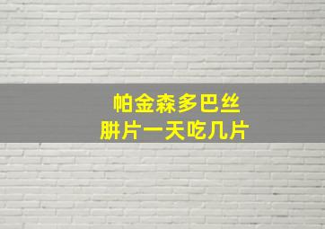 帕金森多巴丝肼片一天吃几片