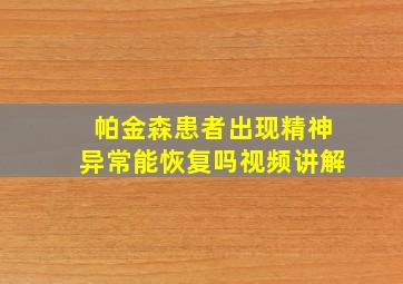 帕金森患者出现精神异常能恢复吗视频讲解