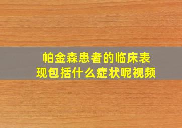 帕金森患者的临床表现包括什么症状呢视频