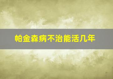 帕金森病不治能活几年