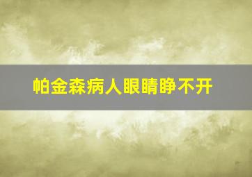 帕金森病人眼睛睁不开