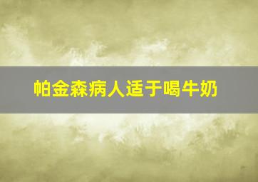 帕金森病人适于喝牛奶