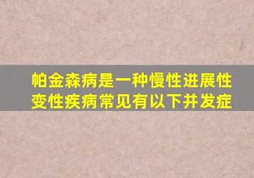 帕金森病是一种慢性进展性变性疾病常见有以下并发症