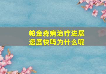 帕金森病治疗进展速度快吗为什么呢