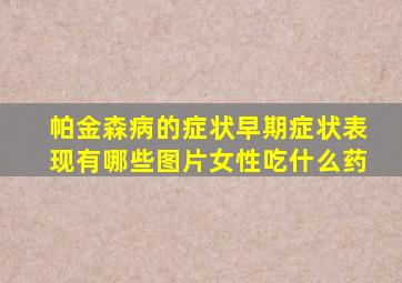 帕金森病的症状早期症状表现有哪些图片女性吃什么药