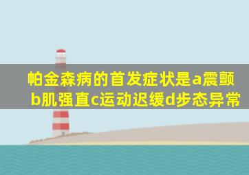 帕金森病的首发症状是a震颤b肌强直c运动迟缓d步态异常