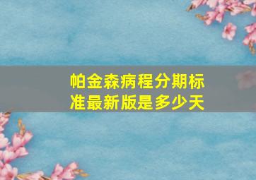 帕金森病程分期标准最新版是多少天