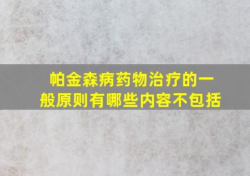 帕金森病药物治疗的一般原则有哪些内容不包括