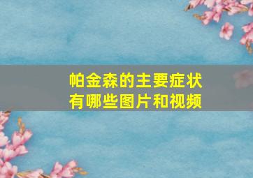 帕金森的主要症状有哪些图片和视频