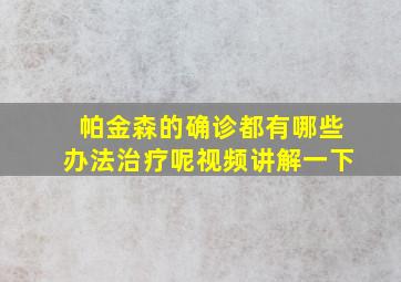 帕金森的确诊都有哪些办法治疗呢视频讲解一下