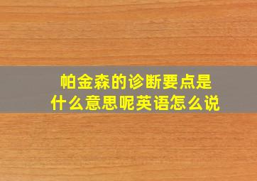 帕金森的诊断要点是什么意思呢英语怎么说