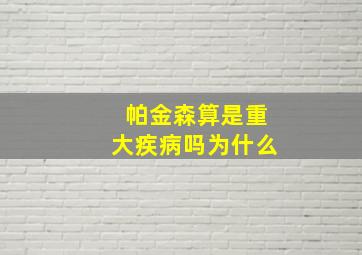 帕金森算是重大疾病吗为什么