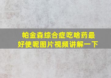 帕金森综合症吃啥药最好使呢图片视频讲解一下