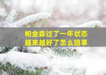 帕金森过了一年状态越来越好了怎么回事