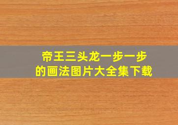 帝王三头龙一步一步的画法图片大全集下载