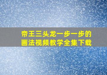 帝王三头龙一步一步的画法视频教学全集下载