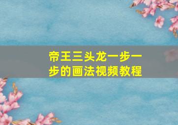 帝王三头龙一步一步的画法视频教程