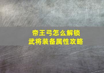 帝王弓怎么解锁武将装备属性攻略