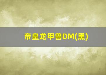 帝皇龙甲兽DM(黑)