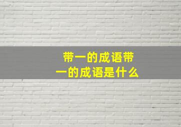 带一的成语带一的成语是什么