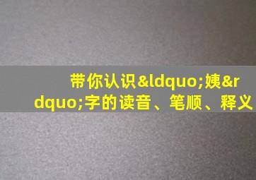 带你认识“姨”字的读音、笔顺、释义