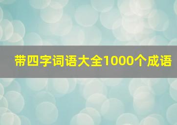 带四字词语大全1000个成语