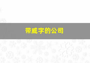 带威字的公司