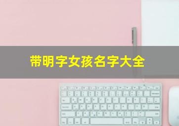 带明字女孩名字大全