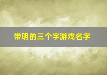 带明的三个字游戏名字