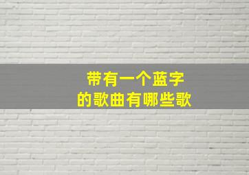 带有一个蓝字的歌曲有哪些歌