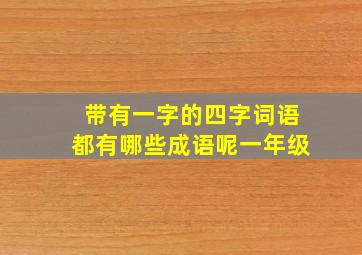 带有一字的四字词语都有哪些成语呢一年级