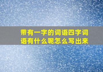 带有一字的词语四字词语有什么呢怎么写出来