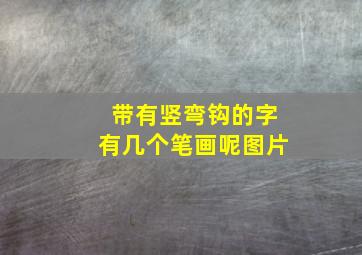 带有竖弯钩的字有几个笔画呢图片