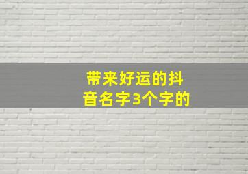 带来好运的抖音名字3个字的