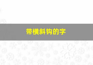 带横斜钩的字