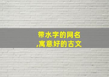 带水字的网名,寓意好的古文