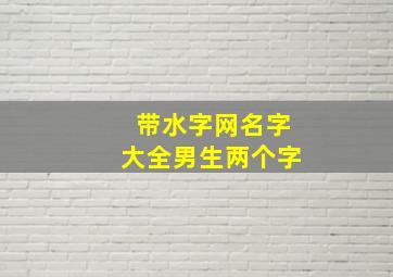 带水字网名字大全男生两个字