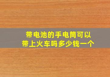 带电池的手电筒可以带上火车吗多少钱一个