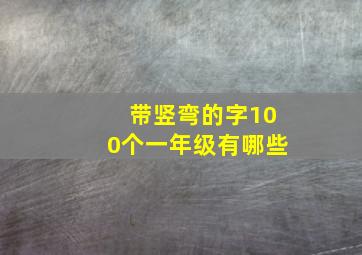 带竖弯的字100个一年级有哪些