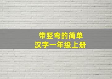 带竖弯的简单汉字一年级上册