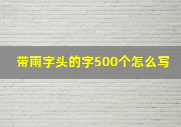 带雨字头的字500个怎么写