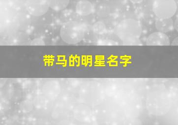 带马的明星名字