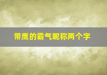 带鹰的霸气昵称两个字