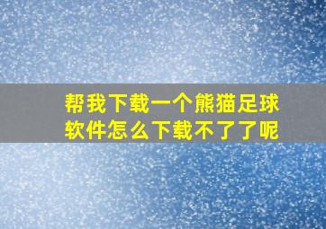 帮我下载一个熊猫足球软件怎么下载不了了呢