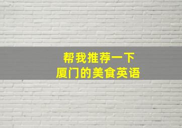 帮我推荐一下厦门的美食英语