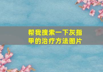 帮我搜索一下灰指甲的治疗方法图片