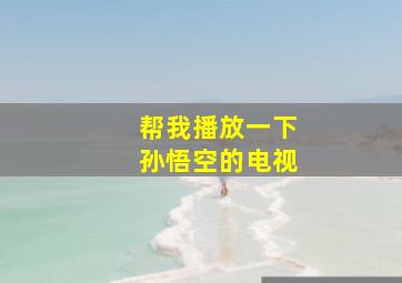 帮我播放一下孙悟空的电视