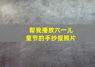 帮我播放六一儿童节的手抄报照片