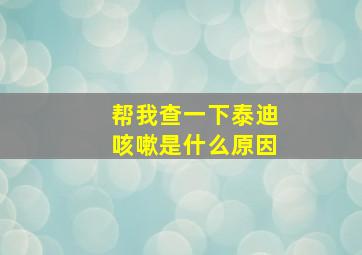 帮我查一下泰迪咳嗽是什么原因